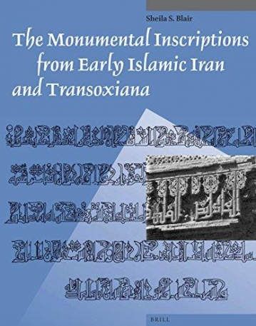 The Monumental Inscriptions from Early Islamic Iran and Transoxiana (Muqarnas, Supplements)
