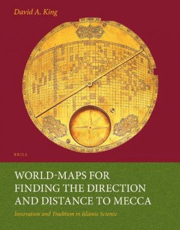 World-Maps for Finding the Direction and Distance to Mecca: Innovation and Tradition in Islamic Science