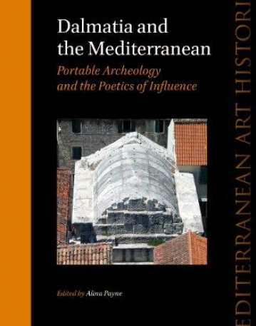 Dalmatia and the Mediterranean: Portable Archaeology and the Poetics of Influence (Mediterranean Art Histories)
