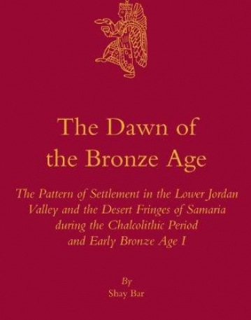 The Dawn of the Bronze Age: The Pattern of Settlement in the Lower Jordan Valley and the Desert Fringes of Samaria During the Chalcolithic Period..