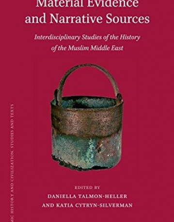 Material Evidence and Narrative Sources: Interdisciplinary Studies of the History of the Muslim Middle East (Islamic History and Civilization)