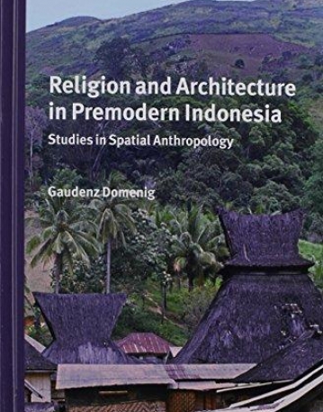 Religion and Architecture in Premodern Indonesia: Studies in Spatial Anthropology