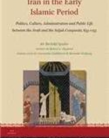 Iran in the Early Islamic Period: Politics, Culture, Administration and Public Life Between the Arab and the Seljuk Conquests, 633-1055 (Iran Studies)