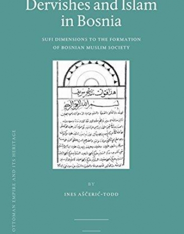 Dervishes and Islam in Bosnia: Sufi Dimensions to the Formation of Bosnian Muslim Society (Ottoman Empire and Its Heritage)
