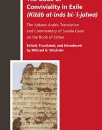 The Book of Conviviality in Exile (Kitab al-inas bi-l-jalwa): The Judaeo-Arabic Translation and Commentary of Saadia Gaon on the Book of Esther (Bibl