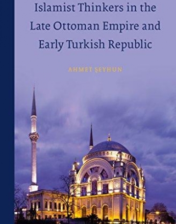 Islamist Thinkers in the Late Ottoman Empire and Early Turkish Republic