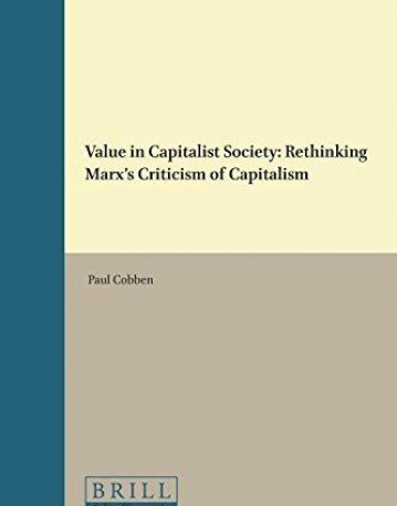 Value in Capitalist Society: Rethinking Marx's Criticism of Capitalism (Critical Studies in German Idealism)