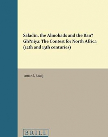 Saladin, the Almohads and the Banu Ghaniya: The Contest for North Africa, 12th and 13th Centuries