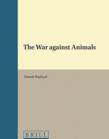 The War against Animals (Critical Animal Studies)