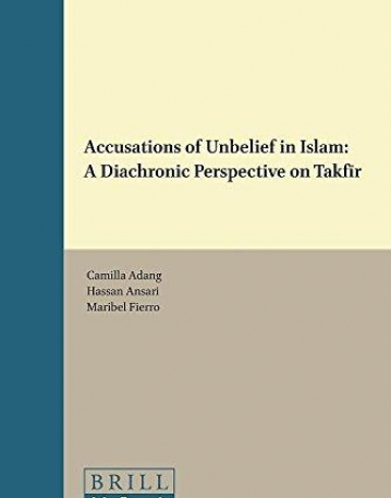 Accusations of Unbelief in Islam: A Diachronic Perspective on Takfir (Islamic History and Civilization: Studies and Texts)
