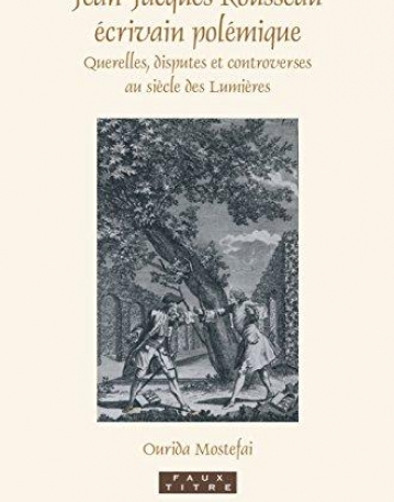 Jean-Jacques Rousseau Ecrivain Polemique: Querelles, Disputes Et Controverses Au Siecle Des Lumieres (Faux Titre) (French Edition)