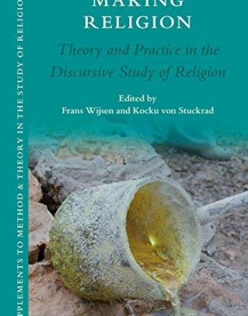 Making Religion: Theory and Practice in the Discursive Study of Religion (Supplements to Method & Theory in the Study of Religion)