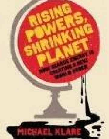 RISING POWERS, SHRINKING PLANET: HOW SCARCE ENERGY IS CREATING A NEW WORLD ORDER