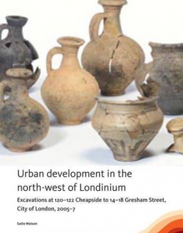 Urban development in the north-west of Londinium: Excavations at 120-122 Cheapside to 14-18 Gresham Street, City of London, 2005-7