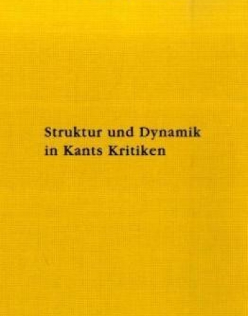 STRUKTUR UND DYNAMIK IN KANTS KRITIKEN: VOLLZUG IHRER TRANSZENDENTAL-KRITISCHEN EINHEIT