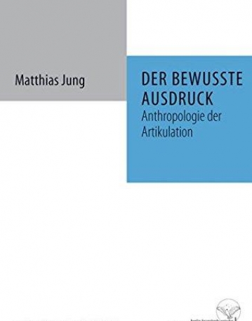 DER BEWUSSTE AUSDRUCK: ANTHROPOLOGIE DER ARTIKULATION (HUMANPROJEKT/ INTERDISZIPLINARE ANTHROPOLOGIE) (GERMAN EDITION)