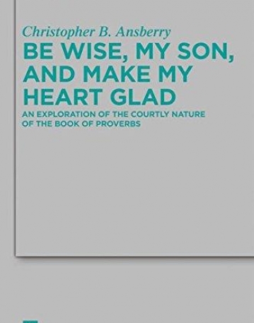 BE WISE, MY SON, AND MAKE MY HEART GLAD