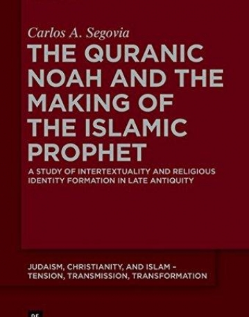 The Quranic Noah and the Making of the Islamic Prophet (Judaism, Christianity, and Islam - Tension, Transmission, Transformation)