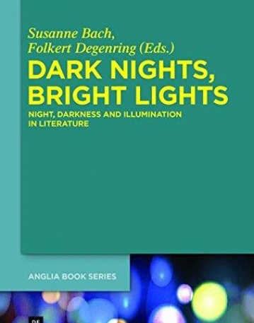 Dark Nights, Bright Lights: Night, Darkness, and Illumination in Literature (Buchreihe Der Anglia / Anglia Book Series)