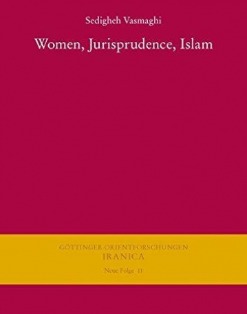 Women, Jurisprudence, Islam (Gottinger Orientforschungen, III. Reihe: Iranica. Neue Folge)