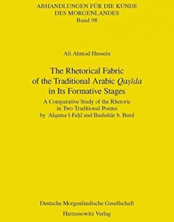 The Rhetorical Fabric of the Traditional Arabic Qasida in Its Formative Stages: A Comparative Study of the Rhetoric in Two Traditional Poems by ... (