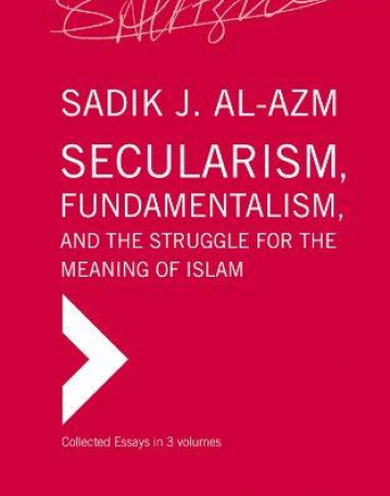 Secularism, Fundamentalism, and the Struggle for the Meaning of Islam: Collected Essays in Three Volumes (Secularism, Fundamentalism, and the Struggl