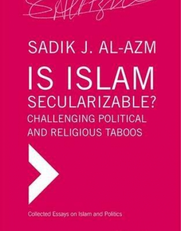 Is Islam Secularizable? Challenging Political and Religious Taboos (Collected Essays on Politics and Religion)