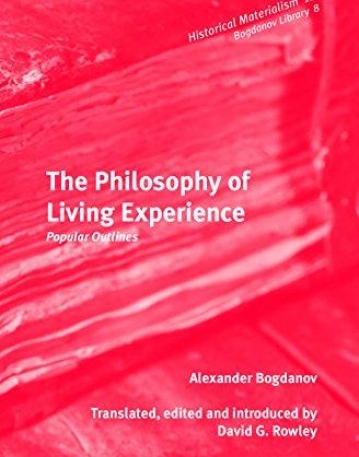 The Philosophy of Living Experience: Popular Outlines (Historical Materialism: Bogdanov Library 8)