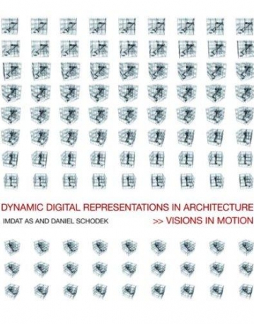 DYNAMIC DIGITAL REPRESENTATIONS IN ARCHITECTURE VISIONS IN MOTION