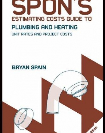 SPON'S ESTIMATING COSTS GUIDE TO PLUMBING AND HEATING UNIT RATES AND PROJECT COSTS