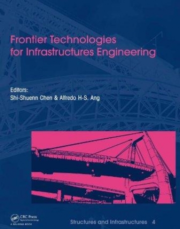 FRONTIER TECHNOLOGIES FOR INFRASTRUCTURES ENGINEERING : STRUCTURES AND INFRASTRUCTURES BOOK SERIES,