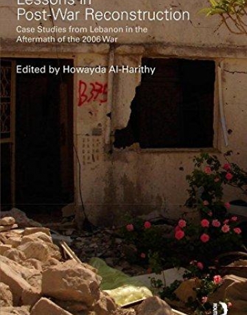 LESSONS IN POST-WAR RECONSTRUCTION: CASE STUDIES FROM LEBANON IN THE AFTERMATH OF THE 2006 WAR