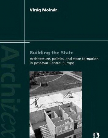 BUILDING THE STATE: ARCHITECTURE, POLITICS, AND STATE FORMATION IN POSTWAR CENTRAL EUROPE