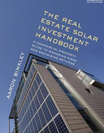 The Real Estate Solar Investment Handbook: A Commercial Property Guide to Managing Risks and Maximizing Returns