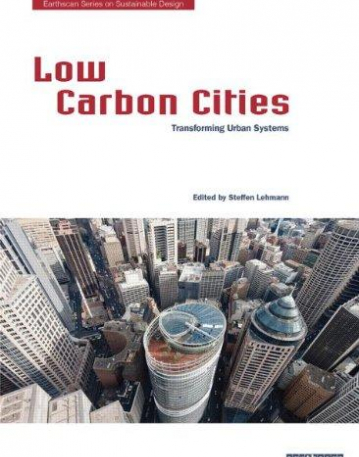 Low Carbon Cities: Transforming Urban Systems (Earthscan Series on Sustainable Design)