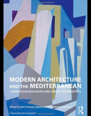 MODERN ARCHITECTURE AND THE MEDITERRANEAN : VERNACULAR DIALOGUES AND CONTESTED IDENTITIES