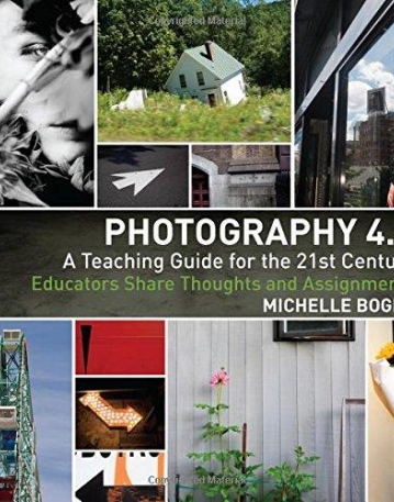 Photography 4.0: A Teaching Guide for the 21st Century: Educators Share Thoughts and Assignments