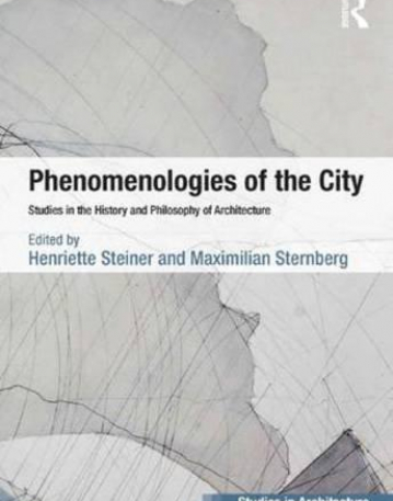 Phenomenologies of the City: Studies in the History and Philosophy of Architecture (Ashgate Studies in Architecture)