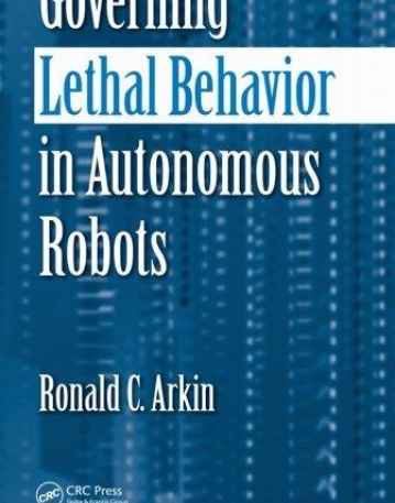 GOVERNING LETHAL BEHAVIOR IN AUTONOMOUS ROBOTS
