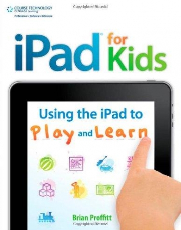 IPAD FOR KIDS: USING THE IPAD TO PLAY AND LEARN