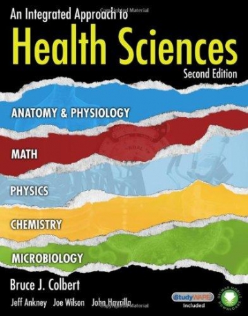 INTEGRATED APPROACH TO HEALTH SCIENCES: ANATOMY AND PHYSIOLOGY, MATH, CHEMISTRY AND MEDICAL MICRO, AN