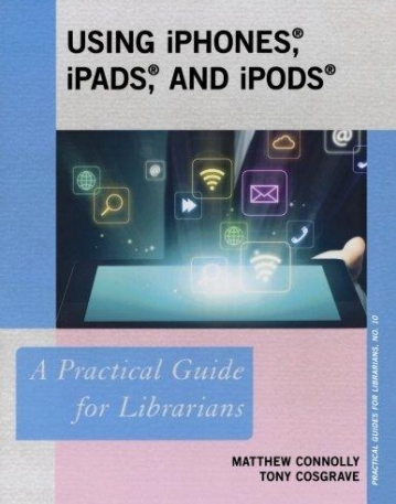 Using iPhones, iPads, and iPods: A Practical Guide for Librarians (Practical Guides for Librarians)