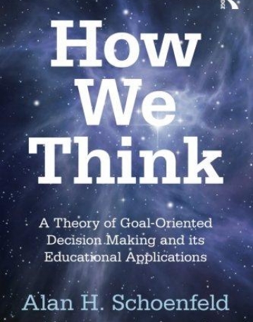 HOW WE THINK : A THEORY OF GOAL-ORIENTED DECISION MAKING AND ITS EDUCATIONAL APPLICATIONS