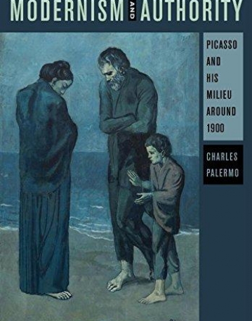 Modernism and Authority: Picasso and His Milieu around 1900