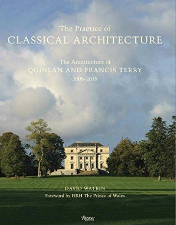 Practice of Classical Architecture: The Architecture of Quinlan and Francis Terry, 2005-2015