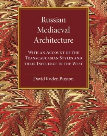 Russian Mediaeval Architecture: With an Account of the Transcaucasian Styles and their Influence in the West