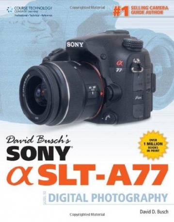 DAVID BUSCH'S SONY ALPHA SLT-A77 GUIDE TO DIGITAL PHOTOGRAPHY