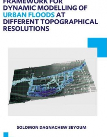 Framework for Dynamic Modelling of Urban Floods at Different Topographical Resolutions: UNESCO-IHE PhD Thesis