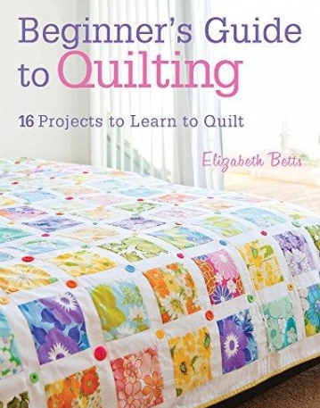 Beginner's Guide to Quilting: 16 Projects to Learn to Quilt