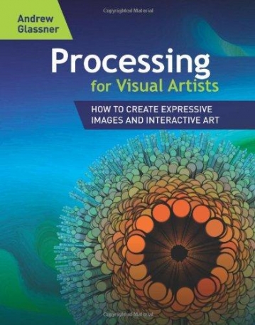 PROCESSING FOR VISUAL ARTISTS: HOW TO CREATE EXPRESSIVE